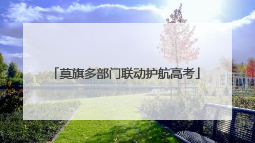 莫旗多部门联动护航高考