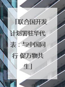 联合国开发计划署驻华代表：与中国同行 促万物共生