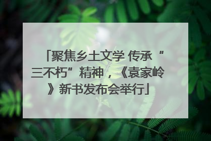 聚焦乡土文学 传承“三不朽”精神，《袁家岭》新书发布会举行