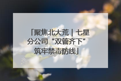 聚焦北大荒｜七星分公司“双管齐下”筑牢禁毒防线