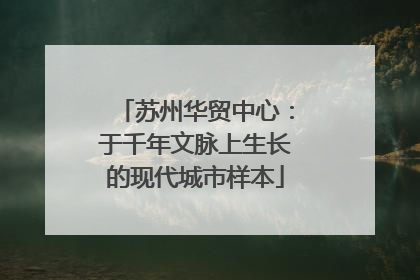 苏州华贸中心：于千年文脉上生长的现代城市样本