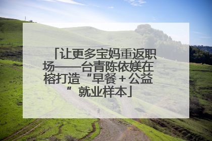 让更多宝妈重返职场——台青陈依媄在榕打造“早餐＋公益”就业样本