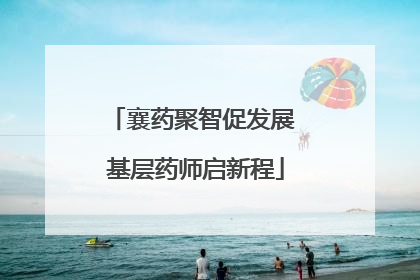 襄药聚智促发展 基层药师启新程