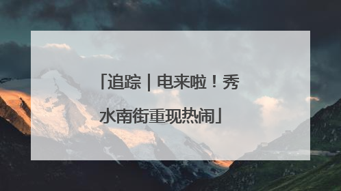 追踪｜电来啦！秀水南街重现热闹