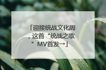 迎接统战文化周，这首“统战之歌”MV首发→