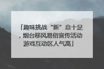 趣味挑战“新”意十足，烟台移风易俗宣传活动游戏互动区人气高