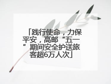 践行使命，力保平安，高邮“五一”期间安全护送旅客超6万人次