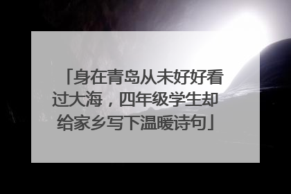 身在青岛从未好好看过大海，四年级学生却给家乡写下温暖诗句