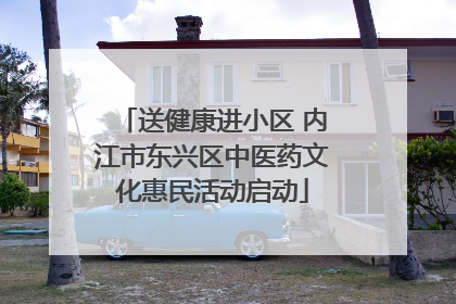 送健康进小区 内江市东兴区中医药文化惠民活动启动