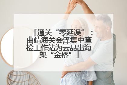 通关“零延误”：曲靖海关会泽集中查检工作站为云品出海架“金桥”