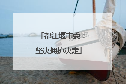 都江堰市委：坚决拥护决定