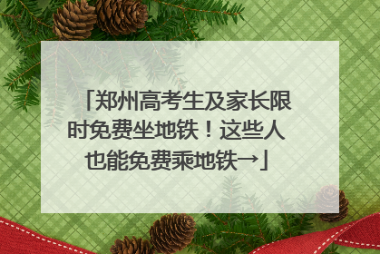 郑州高考生及家长限时免费坐地铁！这些人也能免费乘地铁→