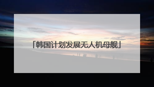 韩国计划发展无人机母舰