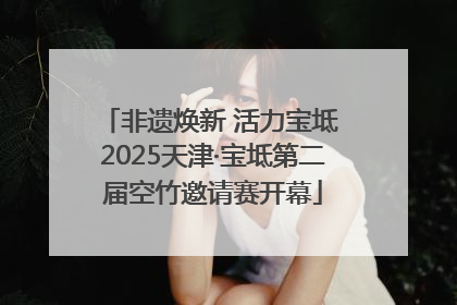 非遗焕新 活力宝坻 2025天津·宝坻第二届空竹邀请赛开幕