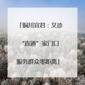 铜川宜君：义诊“直通”家门口 服务群众零距离