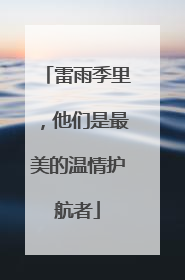 雷雨季里，他们是最美的温情护航者