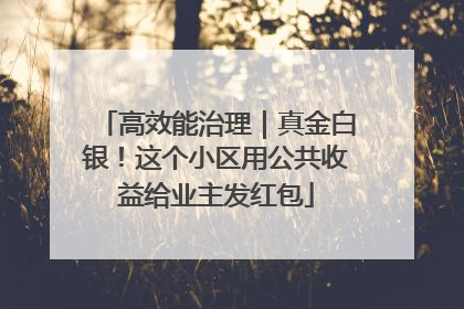 高效能治理｜真金白银！这个小区用公共收益给业主发红包