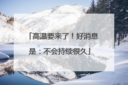 高温要来了！好消息是：不会持续很久