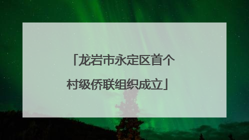 龙岩市永定区首个村级侨联组织成立