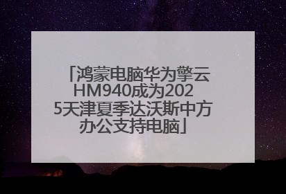鸿蒙电脑华为擎云 HM940成为2025天津夏季达沃斯中方办公支持电脑