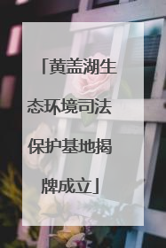 黄盖湖生态环境司法保护基地揭牌成立