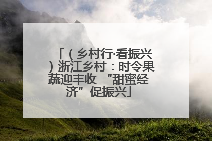 （乡村行·看振兴）浙江乡村：时令果蔬迎丰收 “甜蜜经济”促振兴