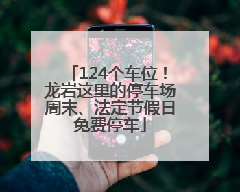 124个车位！龙岩这里的停车场周末、法定节假日免费停车