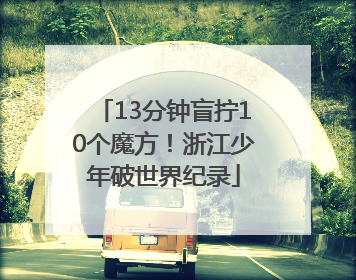 13分钟盲拧10个魔方！浙江少年破世界纪录