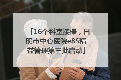 16个科室接棒，日照市中心医院e8S精益管理第三批启动