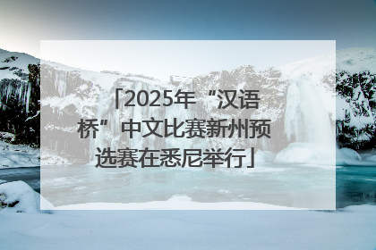 2025年“汉语桥”中文比赛新州预选赛在悉尼举行
