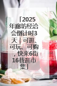 2025年廊坊经洽会倒计时3天｜可逛、可玩、可购，快来6街16巷逛市集
