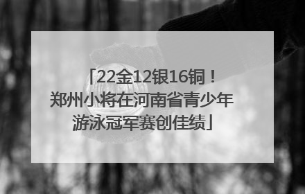22金12银16铜！郑州小将在河南省青少年游泳冠军赛创佳绩