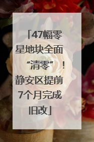 47幅零星地块全面“清零”！静安区提前7个月完成旧改