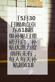 5月30日晚8点京东618超级补贴日重磅开启，补贴优惠力度前所未有，每人每天补贴超6180元！