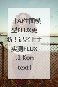 AI生图模型FLUX更新！记者上手实测FLUX.1 Kontext