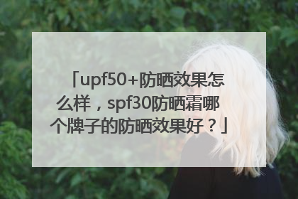 upf50+防晒效果怎么样，spf30防晒霜哪个牌子的防晒效果好？